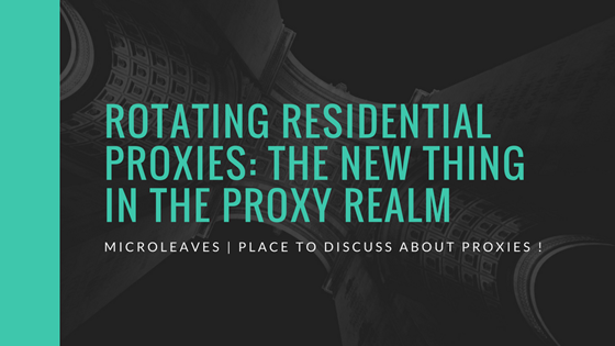 Rotating Residential Proxies: The new thing in the proxy realm