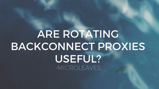 Are Rotating Backconnect Proxies Useful?