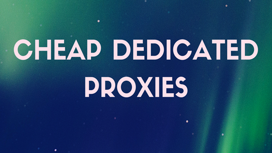 Cheap Dedicated Proxies