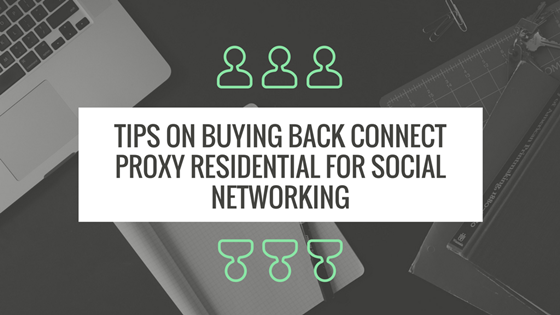 Tips on Buying Back Connect Proxy Residential For Social Networking