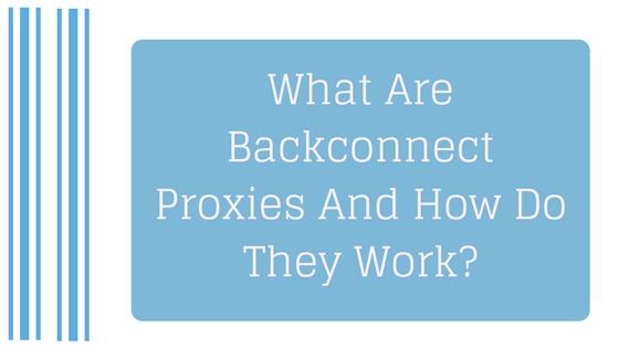 What Are Backconnect Proxies And How Do They Work?
