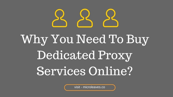 Why You Need To Buy Dedicated Proxy Services Online?