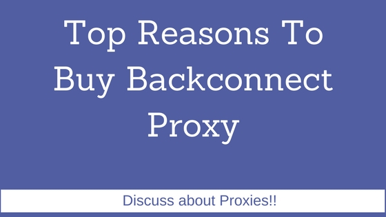 Top Reasons To Buy Backconnect Proxy