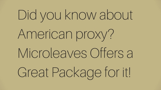Did you know about American proxy? Microleaves Offers a Great Package for it!