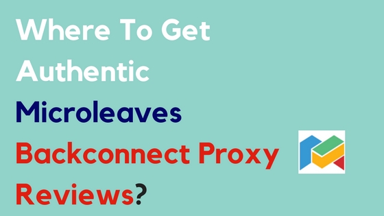 Where To Get Authentic Microleaves Backconnect Proxy Reviews?