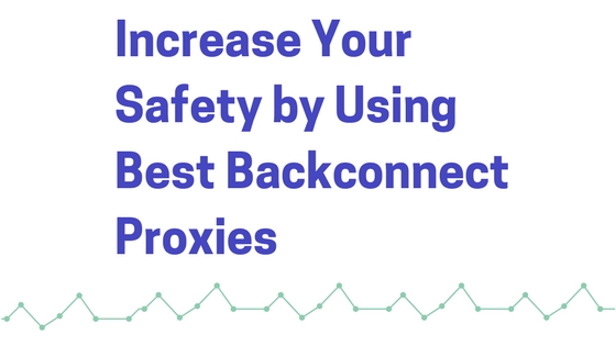 Increase Your Safety by Using Best Backconnect Proxies