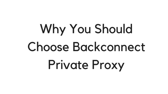 Why You Should Choose Backconnect Private Proxy