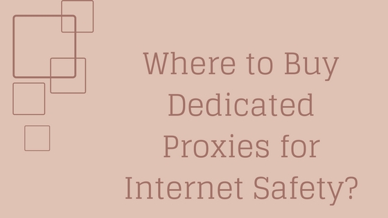 Where to Buy Dedicated Proxies for Internet Safety?