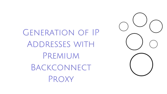 Generation of IP Addresses with Premium Backconnect Proxy