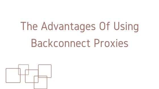 The Advantages Of Using Backconnect Proxies