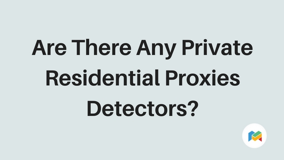 Are There Any Private Residential Proxies Detectors?